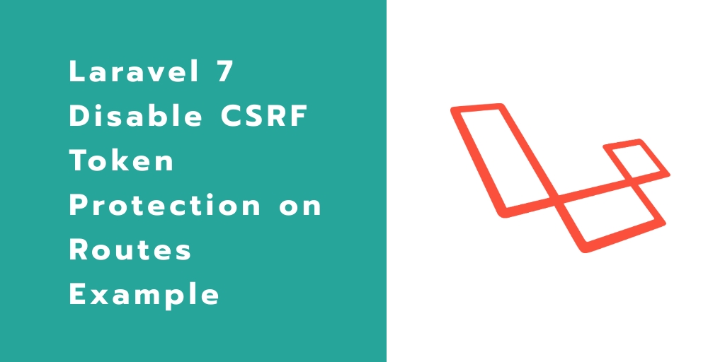 Laravel 7 Disable CSRF Token Protection on Routes Example