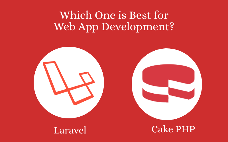 Laravel vs CakePHP – Which One is Best for Web App Development in 2020?