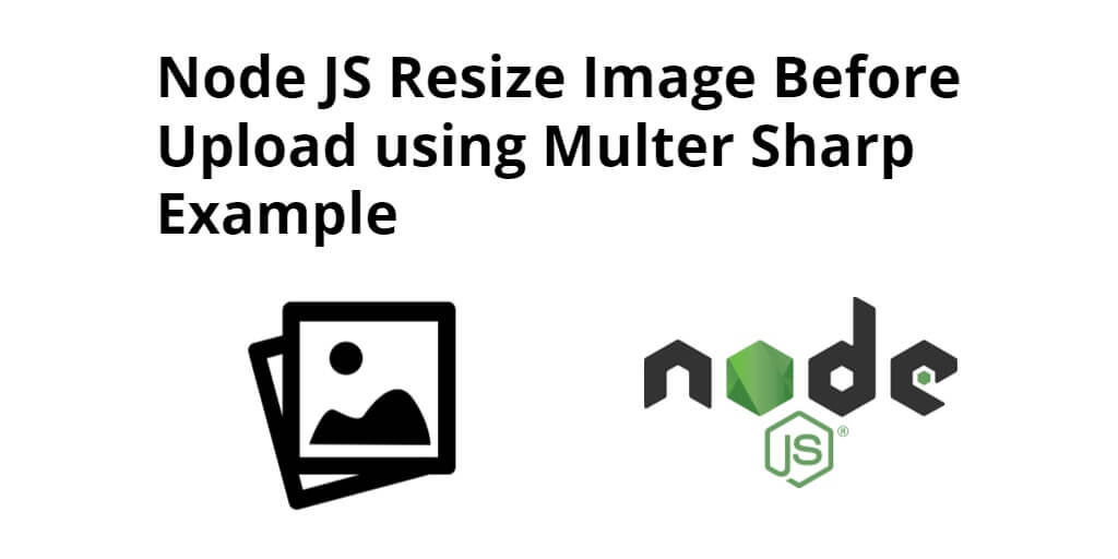 Node JS Resize Image Before Upload using Multer Sharp Example